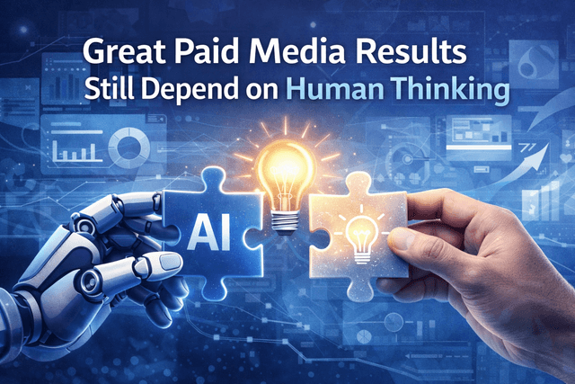 Why Great Paid Media Results Still Depend on Human Thinking